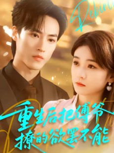 短剧《重生后把傅爷撩的欲罢不能》85集短剧高清无删减在线观看