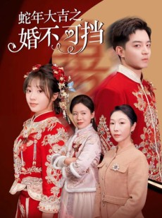 短剧《蛇年大吉之婚不可挡》50集短剧全集在线极速观看