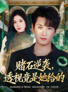 短剧《赌石逆袭，透视竟是她给的》77集短剧在线观看全集不卡顿