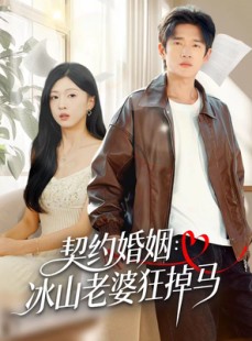 短剧《契约婚姻：冰山老婆狂掉马》60集短剧全集免费在线完整看