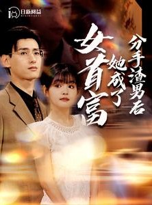 短剧《分手渣男后她成了女首富》99集短剧全集高清免费流畅播