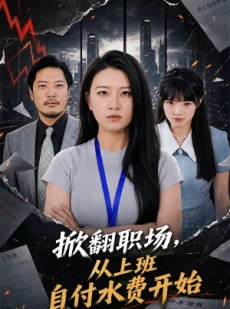 短剧《掀翻职场，从上班自付水费开始》54集短剧一口气看完大结局