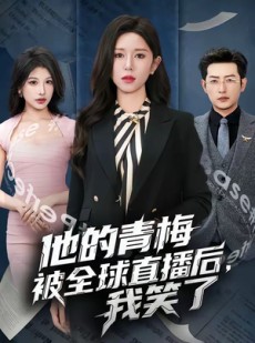 短剧《他的青梅被全球直播后，我笑了》60集短剧全集资源在线观看