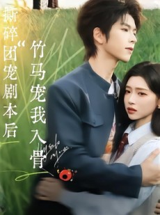 短剧《撕碎团宠剧本后，竹马宠我入骨》60集短剧超清画质在线追剧