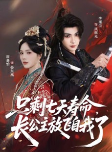 短剧《只剩七天寿命，长公主放飞自我了》70集短剧在线看全集不卡顿