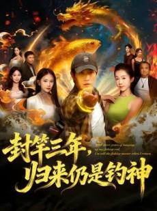 短剧《封竿三年，归来仍是钓神》61集短剧完整高清版免费观看