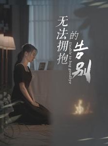 短剧《无法拥抱的告别》31集短剧完整剧情在线免费追