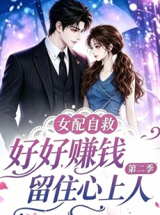 短剧《女配自救，好好赚钱留住心上人第二季》13集短剧免费畅享全集资源
