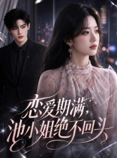 短剧《恋爱期满，池小姐绝不回头》52集短剧完整版高清免费看