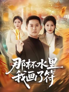短剧《那杯水里我画了符》70集短剧全集免费在线追剧