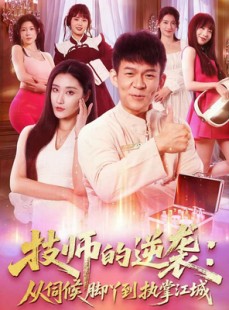 短剧《技师的逆袭：从伺候脚丫到执掌江城》55集短剧超清全集在线畅享