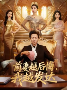 短剧《前妻越后悔，我越发达》65集短剧无删减版免费观看