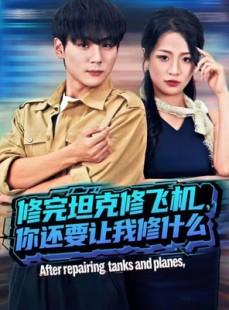 短剧《修完坦克修飞机，你还要让我修什么》80集短剧高清流畅免费看剧