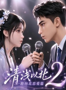 短剧《清浅以北2：一路向北恋爱篇》68集短剧高清无删减在线观看