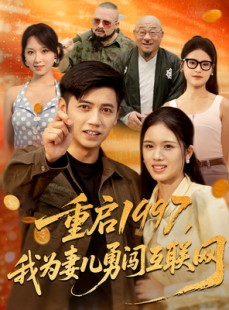 短剧《重启1997，我为妻儿勇闯互联网》60集短剧高清全集免费追