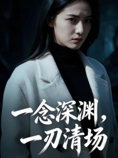 短剧《一念深渊，一刃清场》40集短剧高清全集免费观看