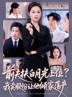 短剧《前夫扶白月光上位？我卖股份让他倾家荡产》50集短剧全集在线免费观看