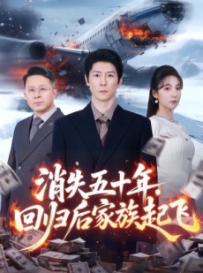 短剧《消失五十年，回归后家族起飞》59集短剧无删减全集在线看