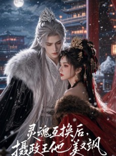 短剧《灵魂互换后，摄政王他美又飒》81集短剧1080P高清在线免费看