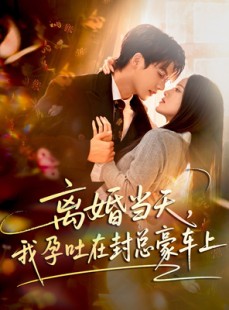 短剧《离婚当天，我孕吐在封总豪车上》77集短剧全集在线免费赏