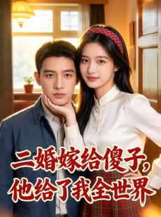 短剧《二婚嫁给傻子，他给了我全世界》75集短剧免费在线看至大结局