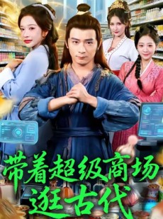 短剧《带着超级商场逛古代》72集短剧高清无删减全集观看