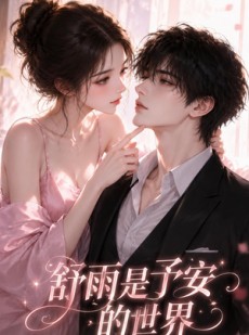 短剧《舒雨是予安的世界》45集短剧全集免费畅快观看