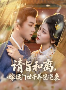短剧《请旨和离嫁侯门世子养崽逆袭》65集短剧全集资源免费分享观看