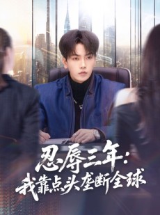 短剧《忍辱三年：我靠点头垄断全球》80集短剧1080P在线免费看
