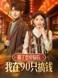 短剧《捐了恋爱脑后，我在90只搞钱》65集短剧超清画质在线看全集