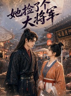 短剧《她捡了个大将军》40集短剧全集免费在线高清畅看