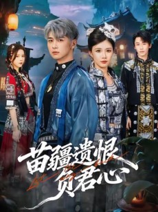 短剧《苗疆遗恨负君心》60集短剧完整版免费在线看