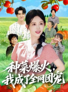 短剧《种菜爆火，我成了全网团宠》65集短剧1080P超清免费看