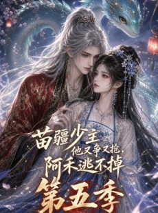 短剧《苗疆少主他又争又抢，阿禾逃不掉第五季》61集短剧超清画质在线追剧