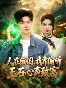 短剧《人在缅国，我靠偷听玉石心声致富》80集短剧在线观看爽翻天