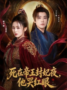 短剧《死在帝王封妃夜，他哭红眼》51集短剧超清画质在线赏看
