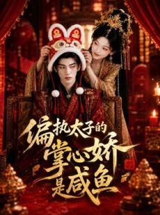 短剧《偏执太子的掌心娇是咸鱼》60集短剧全集资源免费分享