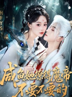 短剧《咸鱼她撩得魔帝不要不要的》60集短剧全集免费一键观看