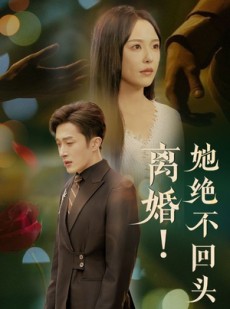 短剧《离婚她绝不回头》51集短剧全集资源一键解锁观看