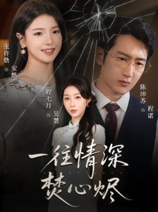 短剧《一往情深焚心烬》60集短剧在线观看解锁全部剧情