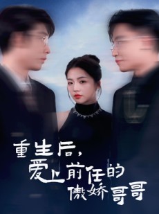 短剧《重生后爱上前任的傲娇哥哥》81集短剧全集资源一键获取