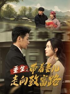 重生带着妻儿走向致富路(90集) 重生带着妻儿走向致富路(90集)短剧大结局全集特惠