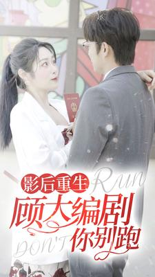 影后重生顾大编剧你别跑(84集) 影后重生顾大编剧你别跑(84集)短剧大结局全集解锁