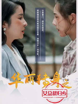 华丽转身之女总裁归乡(35集) 华丽转身之女总裁归乡(35集)短剧全剧终在线连看