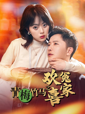 青梅竹马之欢喜冤家(54集) 青梅竹马之欢喜冤家(54集)短剧终极大结局合集