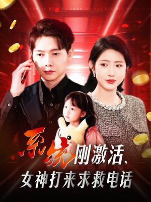 系统刚激活,女神打来求救电话(140集) 系统刚激活,女神打来求救电话(140集)短剧收官全集限免看