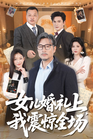 女儿婚礼上我震惊全场(50集) 女儿婚礼上我震惊全场(50集)短剧收官全集限免看