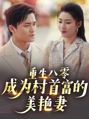 重生八零成为村首富的美艳妻(85集) 重生八零成为村首富的美艳妻(85集)短剧精选全集无广告