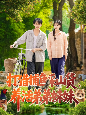 打猎捕鱼采山货,养活弟弟妹妹(108集) 打猎捕鱼采山货,养活弟弟妹妹(108集)短剧终极大结局合集