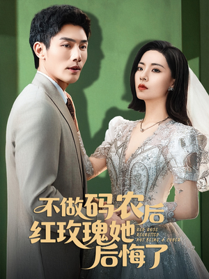 不做码农后红玫瑰她后悔了(60集) 不做码农后红玫瑰她后悔了(60集)短剧全集无删完整版
